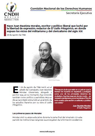 Nace Juan Bautista Morales, escritor y político liberal que luchó por la libertad de expresión; redactor de El Gallo Pitagórico, en donde expuso los vicios del militarismo y del clericalismo del siglo XIX