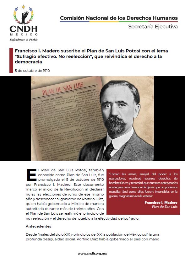 Francisco I. Madero suscribe el Plan de San Luis Potosí con el lema "Sufragio efectivo. No reelección", que reivindica el derecho a la democracia