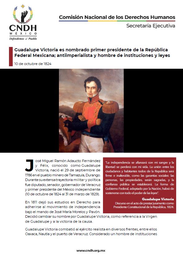 Guadalupe Victoria es nombrado primer presidente de la República Federal Mexicana; antiimperialista y hombre de instituciones y leyes