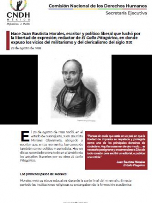 Nace Juan Bautista Morales, escritor y político liberal que luchó por la libertad de expresión; redactor de El Gallo Pitagórico, en donde expuso los vicios del militarismo y del clericalismo del siglo XIX